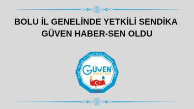 BOLU İL GENELİNDE YETKİLİ SENDİKA GÜVEN HABER-SEN OLDU