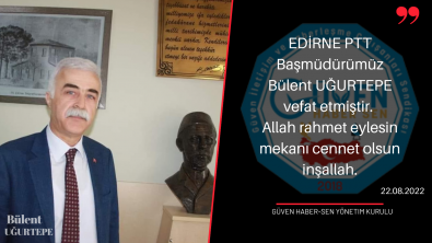 Edirne PTT Başmüdürümüz Bülent UĞURTEPE vefat etmiştir